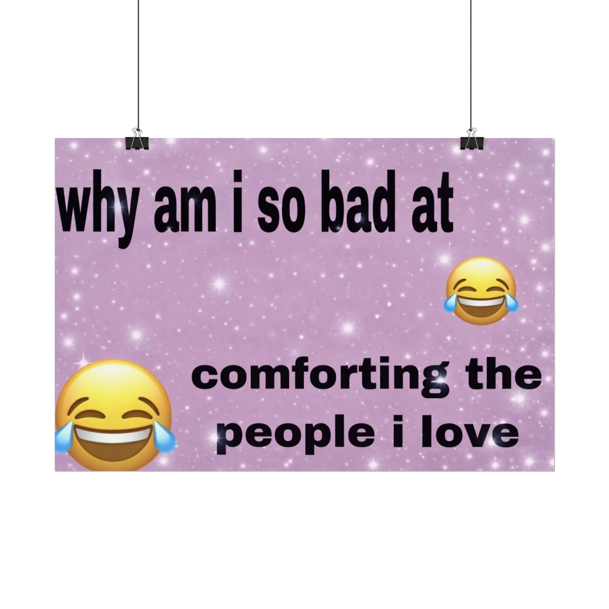why am i so bad at comforting the people i love 😂😂- poster