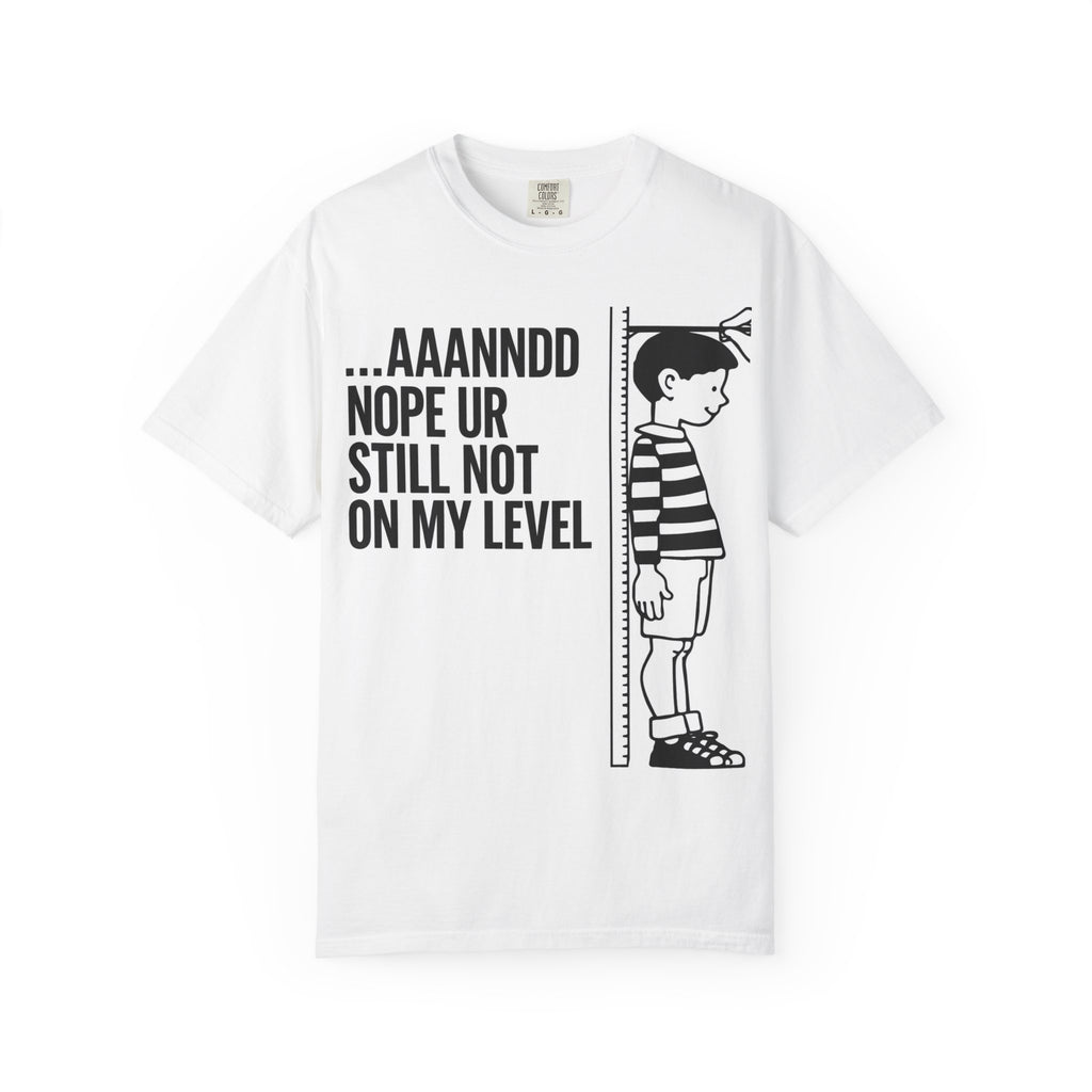 And... nope ur still not on my level Tee