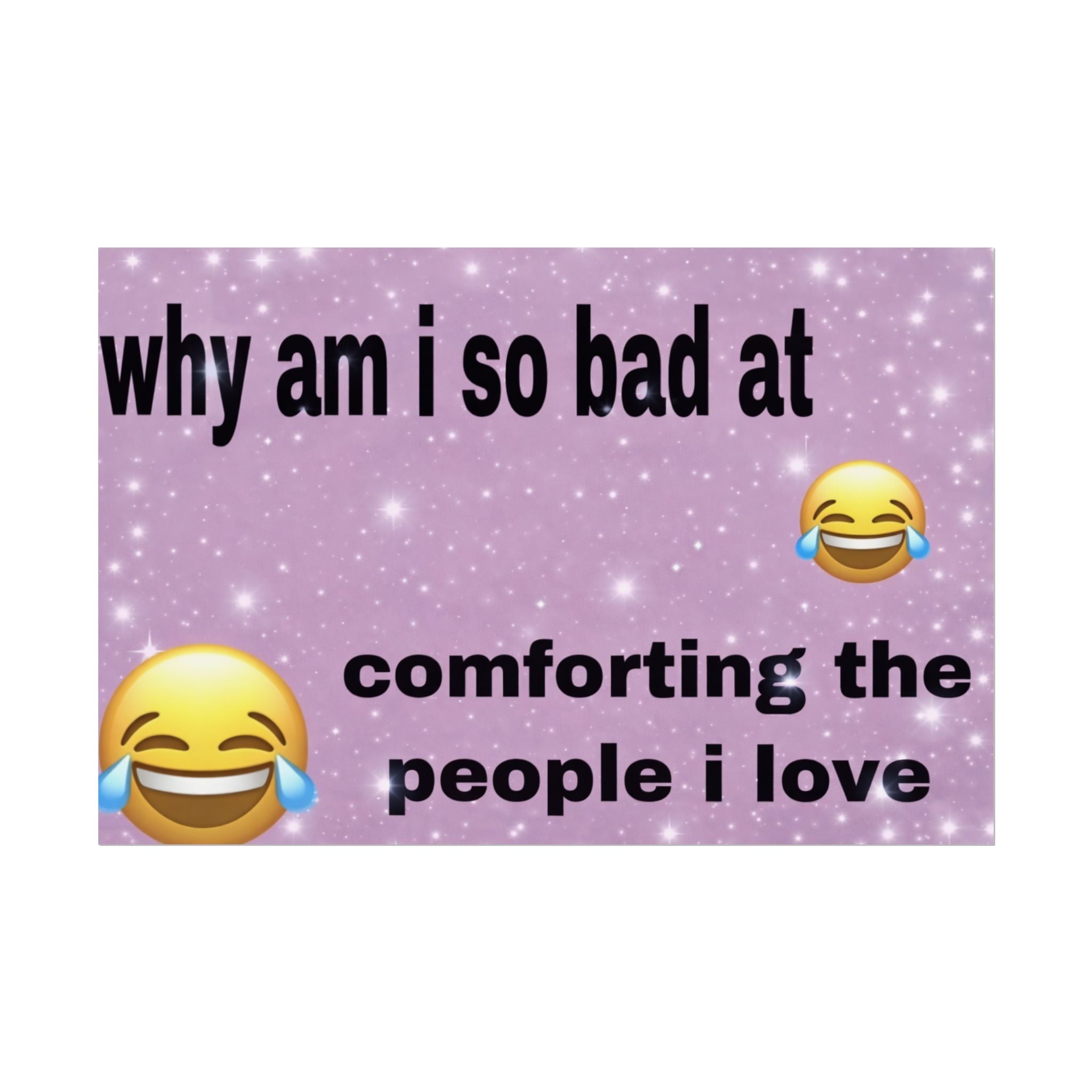 why am i so bad at comforting the people i love 😂😂- poster