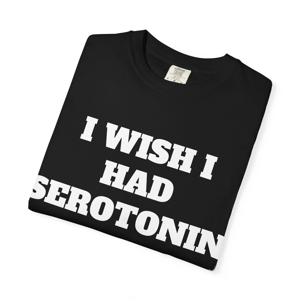 I WISH I HAD SEROTONIN