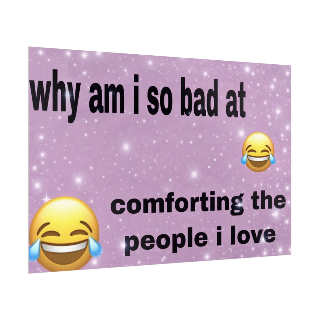 why am i so bad at comforting the people i love 😂😂- poster