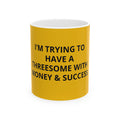 I'm Trying to Have a Threesome with Money & Success - Yellow Mug
