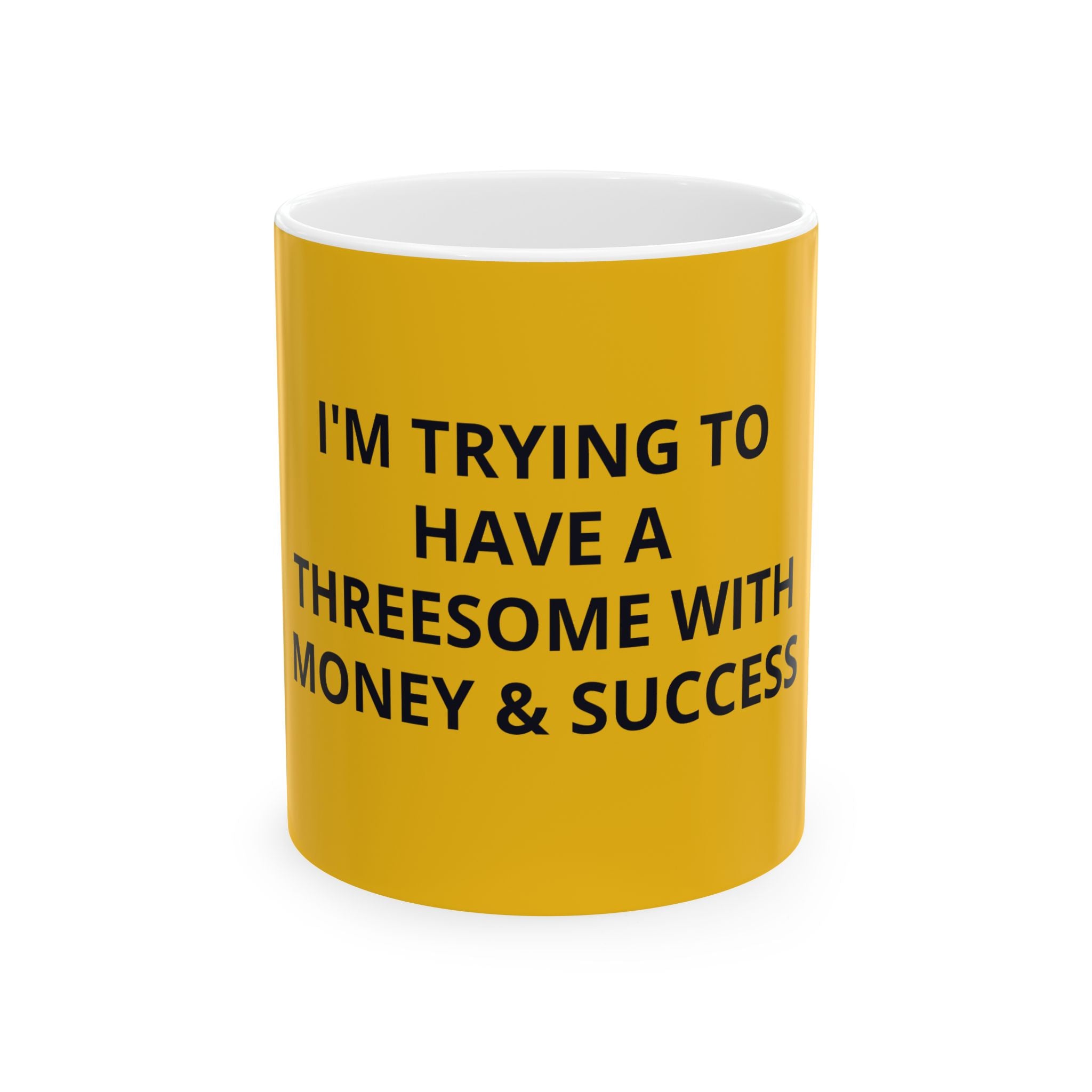 I'm Trying to Have a Threesome with Money & Success - Yellow Mug