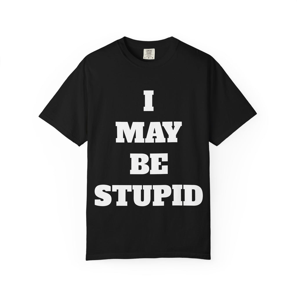 I may be stupid Tee