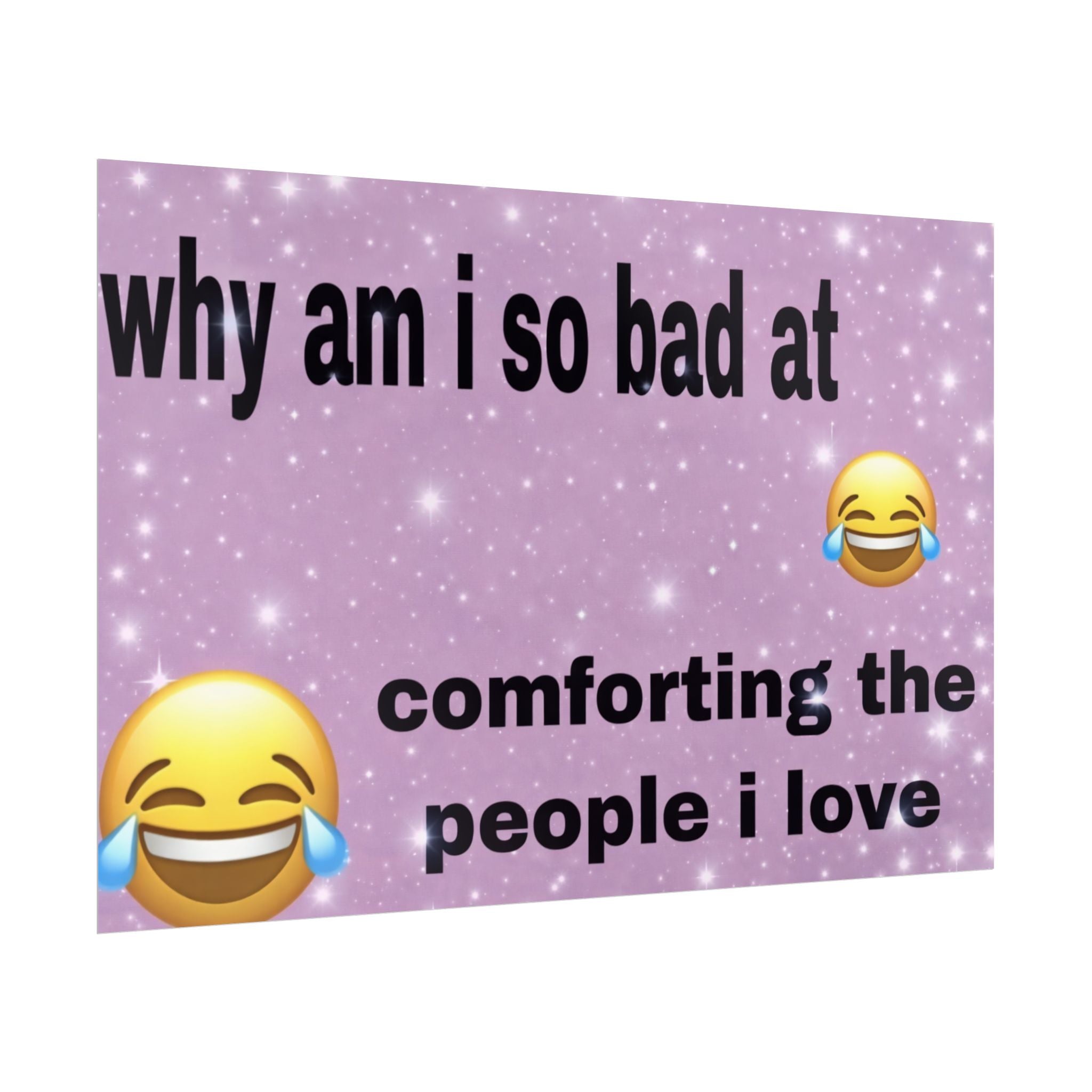 why am i so bad at comforting the people i love 😂😂- poster