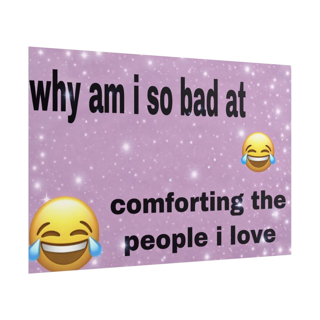 why am i so bad at comforting the people i love 😂😂- poster