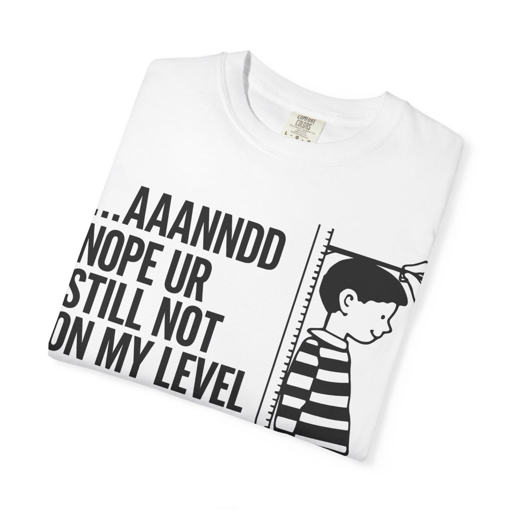 And... nope ur still not on my level Tee