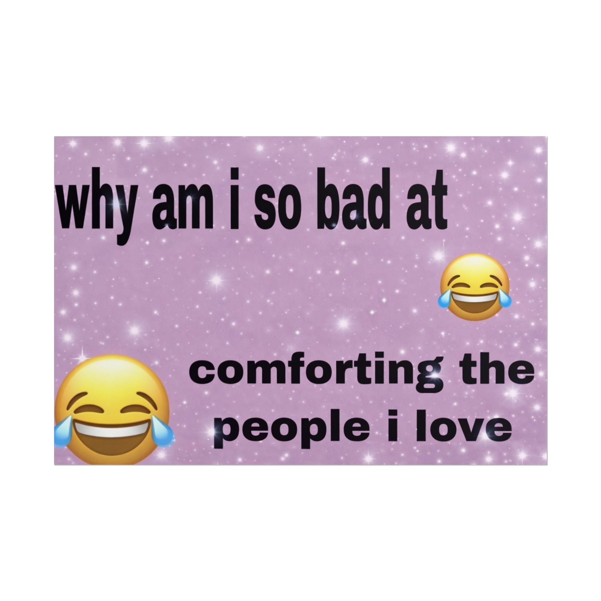 why am i so bad at comforting the people i love 😂😂- poster